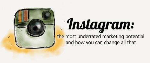 Instagram: The Most Underrated Marketing Potential and How You Can Change All That