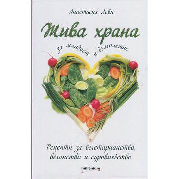 Жива храна за младост и дълголетие. Рецепти за вегетарианство, веганство и суровоядство