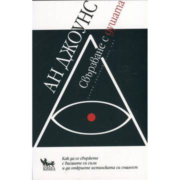 Свързване с душата! Как да се свържете с висшите си сили и да откриете истинската си същност!