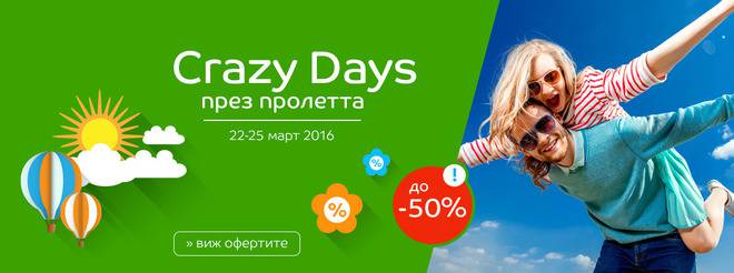 Crazy Days през пролетта! До 50% отстъпка! 22-25 март 2016!