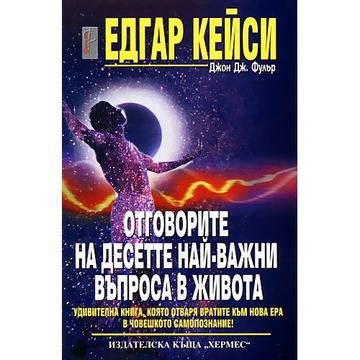 Едгар Кейси: Отговорите на десетте най-важни въпроса в живота