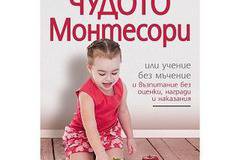 Чудото Монтесори или учение без мъчение и възпитание без оценки, награди и наказания .