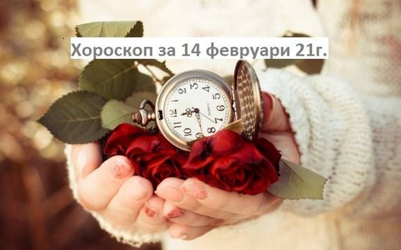 Хороскоп за 14 февруари 2021г. – Хороскопи за всяка зодия – народна медицина, здраве, астрология, съдби, секс и зодии