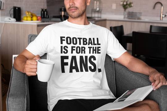 Тениска Football is for the Fans - Тениска за истинските фенове