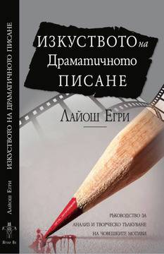 “Изкуството на драматичното писане“ от Лайош Егри излезе и на български език