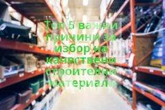 Топ 5 важни причини за избор на качествени строителни материали